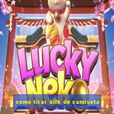 como tirar silk de camiseta